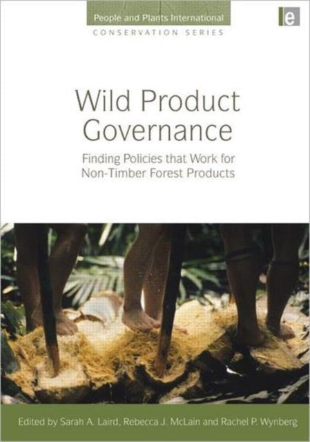 Wild Product Governance: Finding Policies that Work for Non-Timber Forest Products