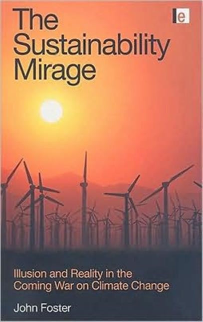 The Sustainability Mirage: Illusion and Reality in the Coming War on Climate Change