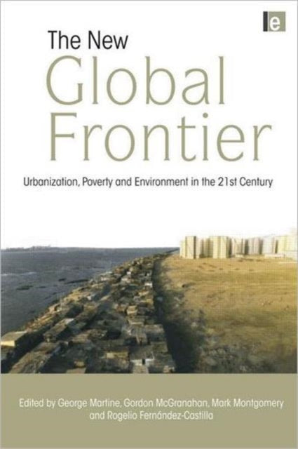 The New Global Frontier: Urbanization, Poverty and Environment in the 21st Century