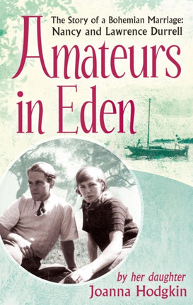 Amateurs In Eden: The Story of a Bohemian Marriage: Nancy and Lawrence Durrell