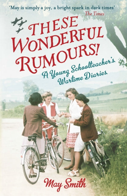 These Wonderful Rumours!: A Young Schoolteacher's Wartime Diaries 1939-1945