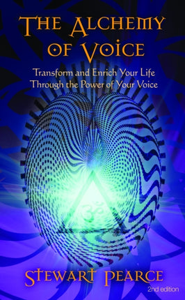 The Alchemy of Voice: Transform and Enrich Your Life Through the Power of Your Voice