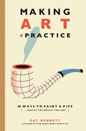 Making Art a Practice: How to Be the Artist You Are