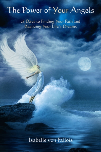 Power of Your Angels: 28 Days to Finding Your Path and Realizing Your Life's Dreams