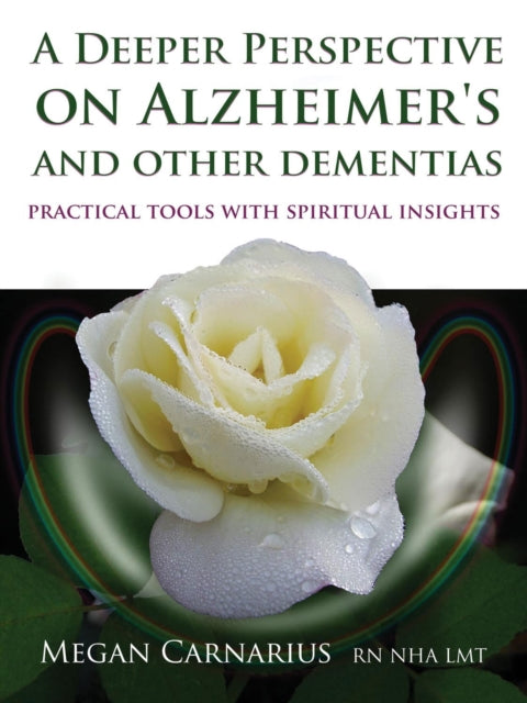 Deeper Perspective On Alzheimers And Other Dementias Practical Tools with Spiritual Insights