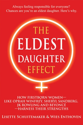 The Eldest Daughter Effect: How First Born Women - Like Oprah Winfrey, Sheryl Sandberg, Jk Rowling and Beyoncé - Harness Their Strengths