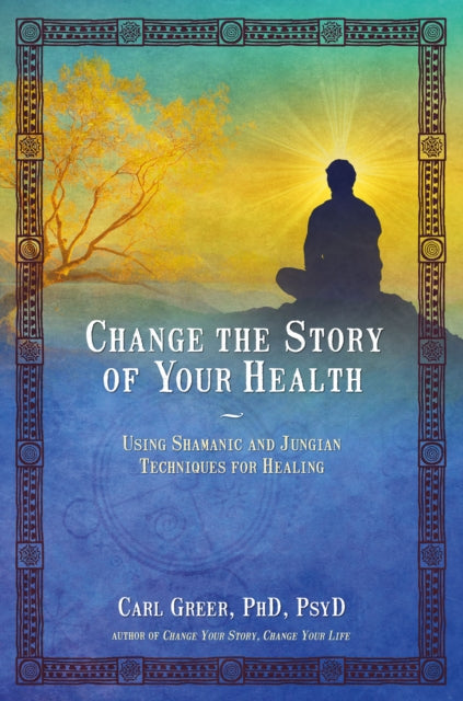 Change the Story of Your Health Using Shamanic