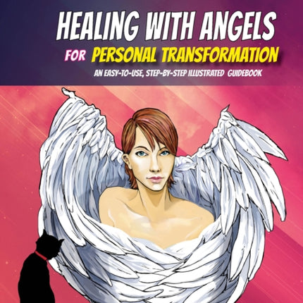 Healing with Angels for Personal Transformation: An Easy-to-Use, Step-by-Step Illustrated Guidebook