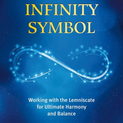 The Power of the Infinity Symbol: Working with the Lemniscate for Ultimate Harmony and Balance