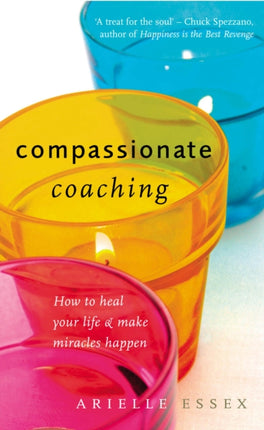 Compassionate Coaching: How to Heal Your Life and Make Miracles Happen