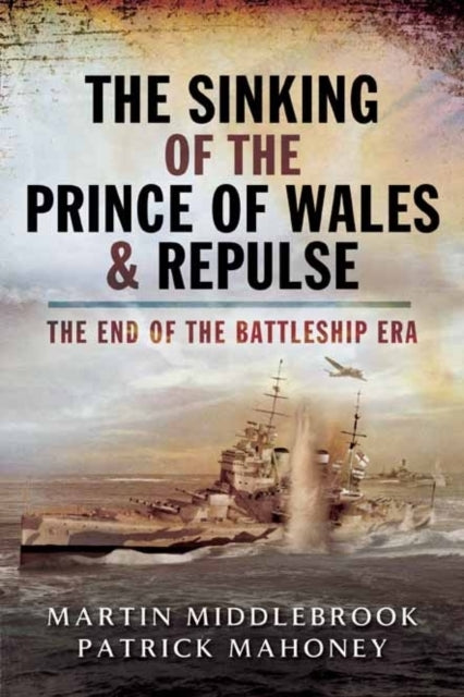 Sinking of the Prince of Wales & Repulse: The End of the Battleship Era