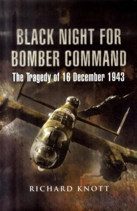 Black Night for Bomber Command: The Tragedy of 16 December 1943