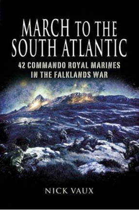 March to the South Atlantic 42 Commando Royal Marines in the Falklands War