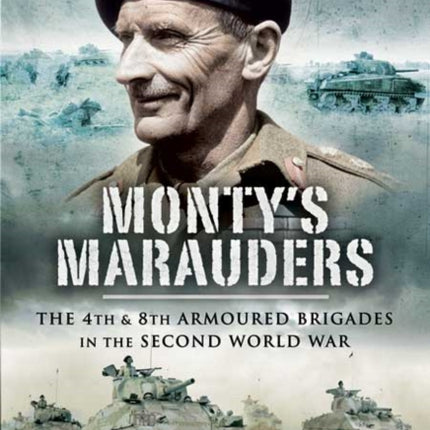 Monty's Marauders: the 4th & 8th Armoured Brigades in the Second World War