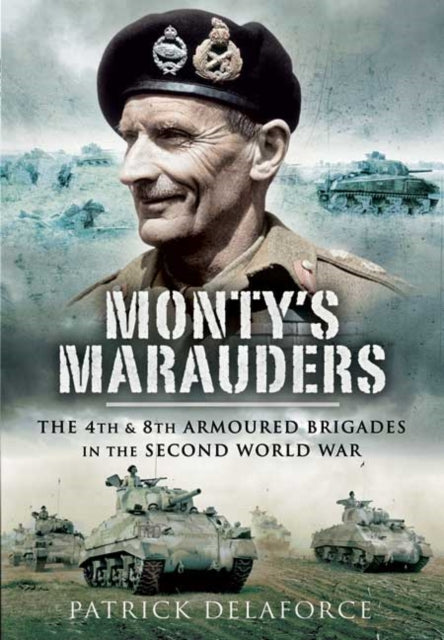 Monty's Marauders: the 4th & 8th Armoured Brigades in the Second World War