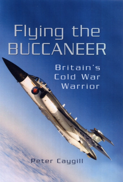 Flying the Buccaneer: Britain's Cold War Warrior