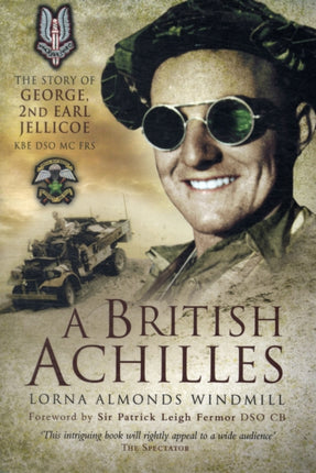 A British Achilles: The Story of George, 2nd Earl Jellicoe KBE DSO MC FRS 20th Century Soldier, Politician, Statesman