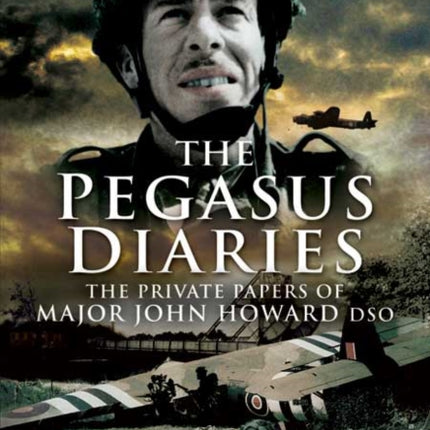 Pegasus Diaries: The Private Papers of Major John Horward DSO