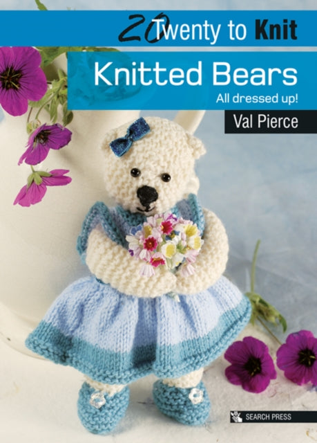 20 to Knit: Knitted Bears: All Dressed Up!