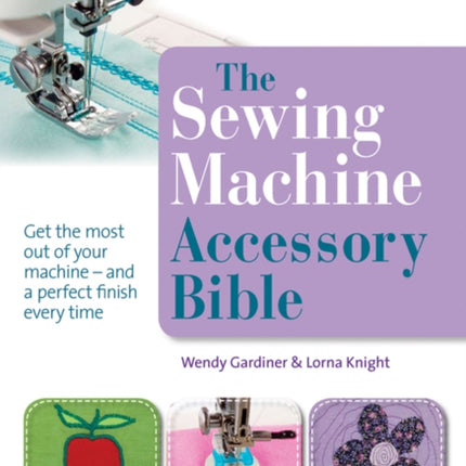 The Sewing Machine Accessory Bible