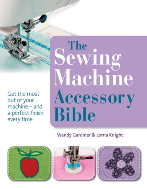 The Sewing Machine Accessory Bible