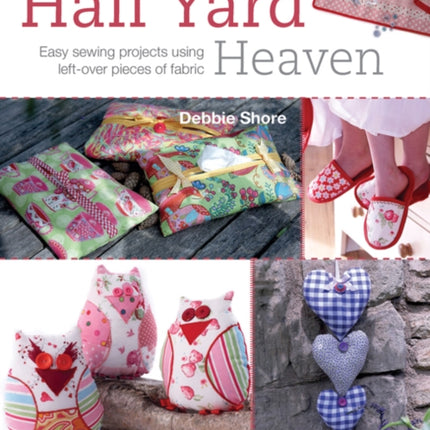 Half Yard™ Heaven: Easy Sewing Projects Using Left-Over Pieces of Fabric