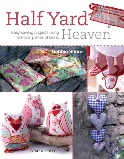 Half Yard™ Heaven: Easy Sewing Projects Using Left-Over Pieces of Fabric