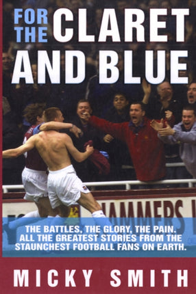 For the Claret and Blue: The Battles, the Glory, the Pain. All the Greatest Stories from the Staunchest Football Fans on Earth