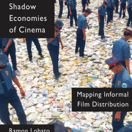 Shadow Economies of Cinema Mapping Informal Film Distribution Cultural Histories of Cinema