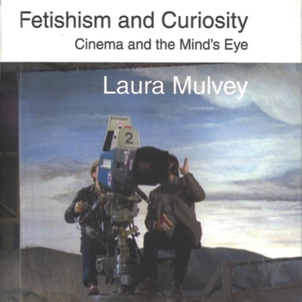 Fetishism and Curiosity Cinema and the Minds Eye BFI Silver