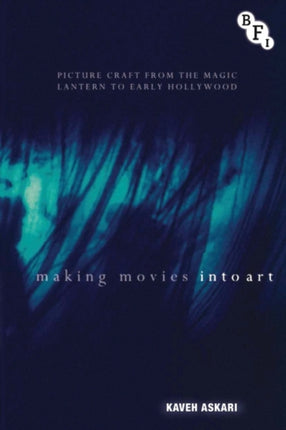 Making Movies into Art Picture Craft from the Magic Lantern to Early Hollywood Cultural Histories of Cinema