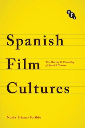 Spanish Film Cultures The Making and Unmaking of Spanish Cinema Cultural Histories of Cinema