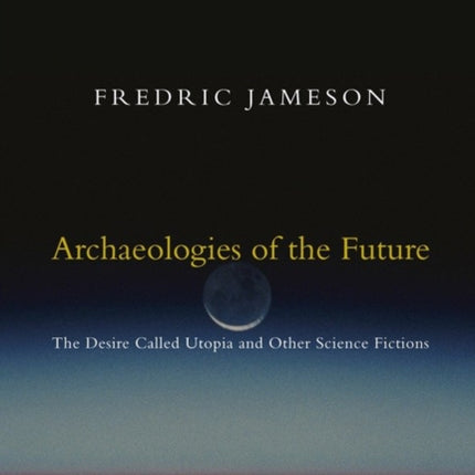 Archaeologies of the Future: The Desire Called Utopia and Other Science Fictions