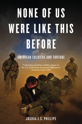 None of Us Were Like This Before: American Soldiers and Torture