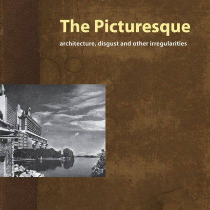 The Picturesque: Architecture, Disgust and Other Irregularities