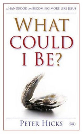 What could I be?: A Handbook On Becoming More Like Jesus