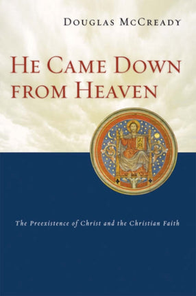 He came down from heaven: The Pre-Existence Of Christ And The Christian Faith