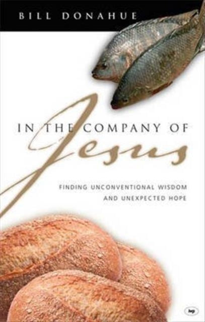 In the company of Jesus: Finding Unconventional Wisdom And Unexpected Hope