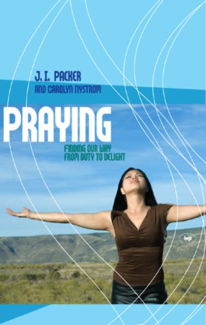 Praying: Finding Our Way From Duty To Delight