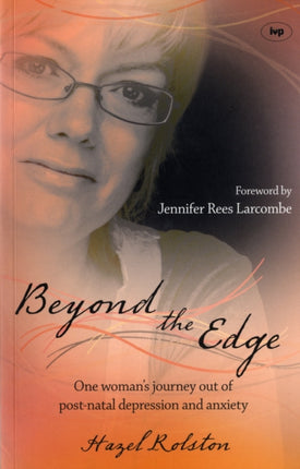 Beyond the Edge: One Woman's Journey Out Of Post-Natal Depression And Anxiety