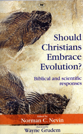 Should Christians Embrace Evolution?: Biblical and Scientific Responses