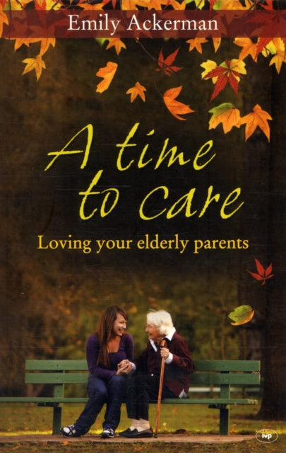 A Time to Care: Loving Your Elderly Parents