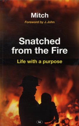 Snatched from the fire: Life With A Purpose