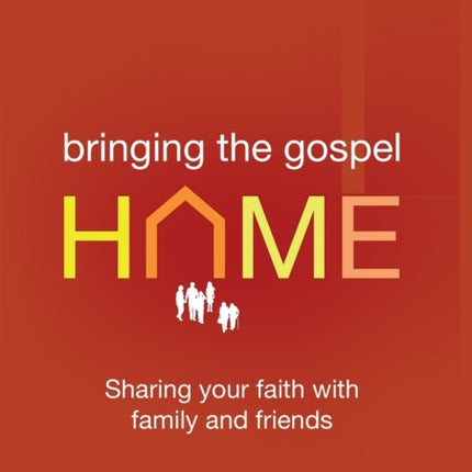 Bringing the Gospel Home: Sharing Your Faith With