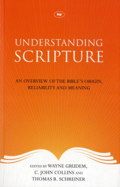 Understanding Scripture: An Overview Of The Bible'S Origin, Reliability And Meaning