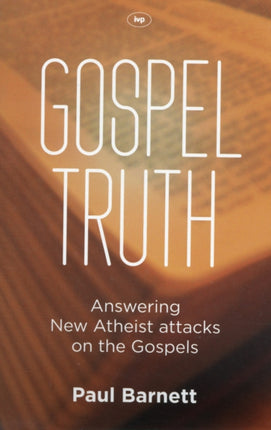 Gospel Truth: Answering New Atheist Attacks On