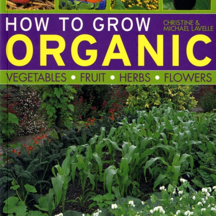 How to Grow Organic Vegetables, Fruit, Herbs and Flowers