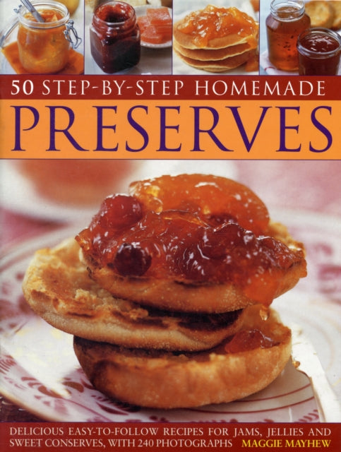 50 Step-by-step Home Made Preserves: Delicious Easy-to-follow Recipes for Jams, Jellies and Sweet Conserves