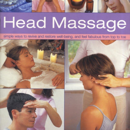 Head Massage: Simple Ways to Revive, Heal, Pamper and Feel Fabulous All Over - Amazing Techniques to Recharge Your Mind and Body and Improve Your Health