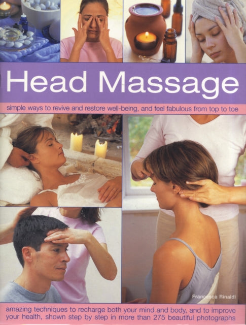 Head Massage: Simple Ways to Revive, Heal, Pamper and Feel Fabulous All Over - Amazing Techniques to Recharge Your Mind and Body and Improve Your Health